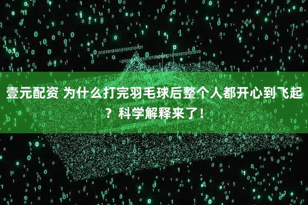 壹元配资 为什么打完羽毛球后整个人都开心到飞起？科学解释来了！