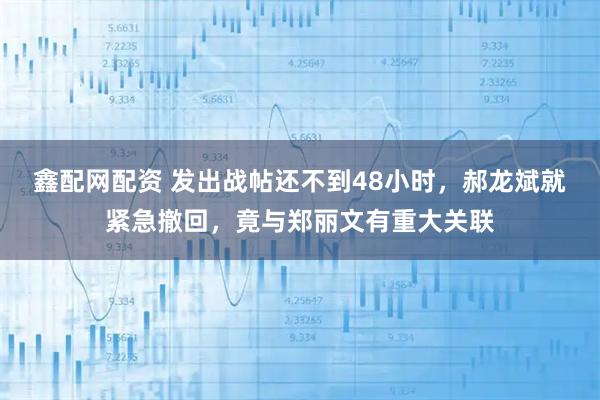 鑫配网配资 发出战帖还不到48小时，郝龙斌就紧急撤回，竟与郑丽文有重大关联