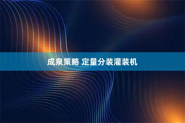 成泉策略 定量分装灌装机